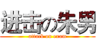 进击の朱男 (attack on exam)