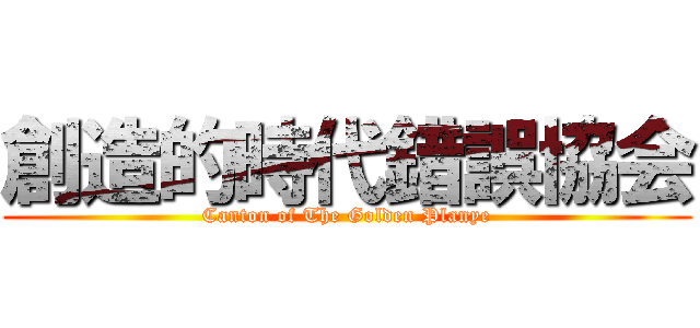 創造的時代錯誤協会 (Canton of The Golden Planye)