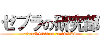 ゼブラの研究部 (research division of ZEBRA)