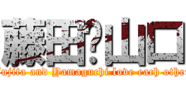 藤田♡山口 (Fujita and Yamaguchi love each other)