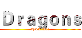 Ｄｒａｇｏｎｓ (space war)