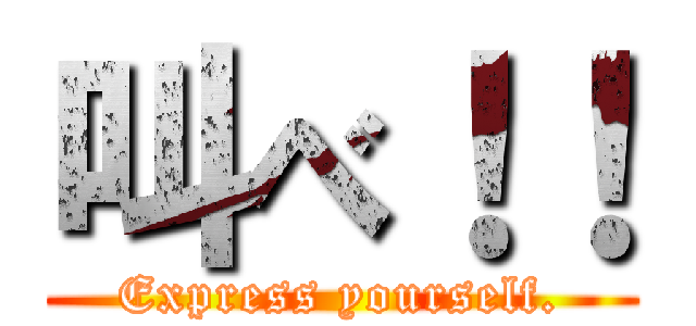 叫べ！！ (Express yourself.)