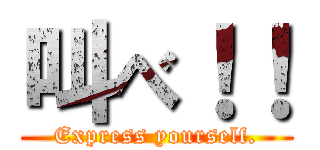 叫べ！！ (Express yourself.)