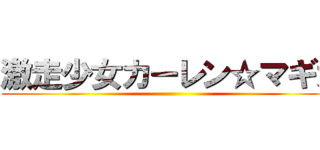 激走少女カーレン☆マギカ ()