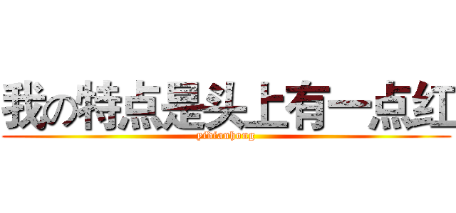 我の特点是头上有一点红 (yidianhong)