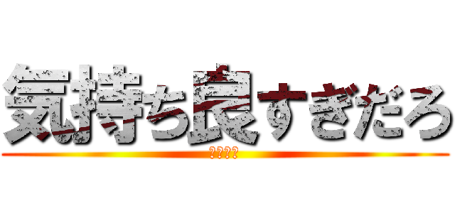 気持ち良すぎだろ (ティーダ)