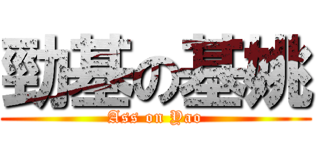 勁基の基姚 (Ass on Yao)