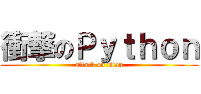 衝撃のＰｙｔｈｏｎ (attack on titan)