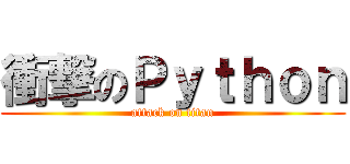 衝撃のＰｙｔｈｏｎ (attack on titan)