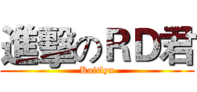 進擊のＲＤ君 (Kaitlyn)