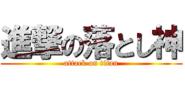 進撃の落とし神 (attack on titan)