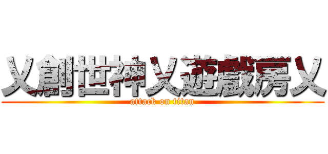 乂創世神乂遊戲房乂 (attack on titan)