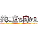 共に立ち向かえ ()