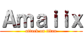 Ａｍａｉｉｘ (attack on titan)
