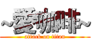 ~愛咖啡~ (attack on titan)
