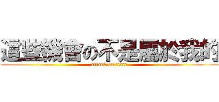 這些機會の不是屬於我的 (attack on titan)