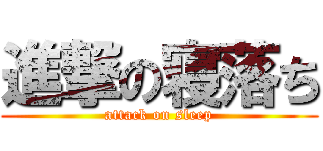 進撃の寝落ち (attack on sleep)