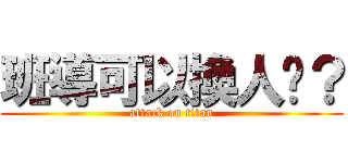 班導可以換人嗎？ (attack on titan)