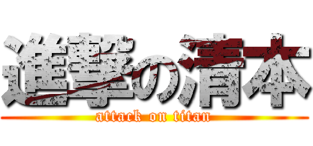 進撃の清本 (attack on titan)