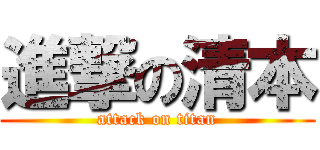 進撃の清本 (attack on titan)