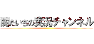 関たいちの実況チャンネル ()
