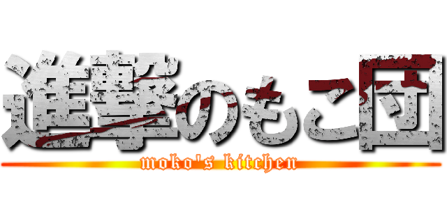 進撃のもこ団 (moko\'s kitchen)