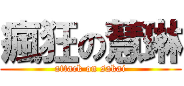 瘋狂の慧琳 (attack on sakai)