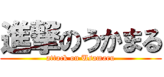 進撃のうかまる (attack on Usamaru)