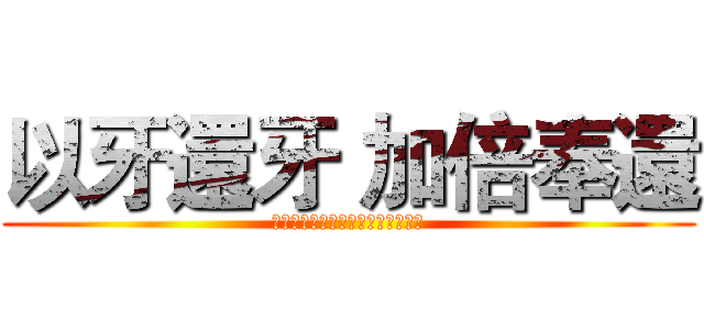 以牙還牙 加倍奉還 (やられたらやりかえす、倍返しだ！)