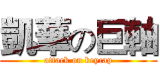 凱華の巨軸 (attack on keycap)