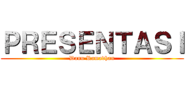 ＰＲＥＳＥＮＴＡＳＩ (Danu Ramadhan)