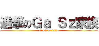 進撃のＧａ Ｓｚ家族 (attack on titan)