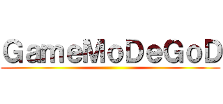 ＧａｍｅＭｏＤｅＧｏＤ ()