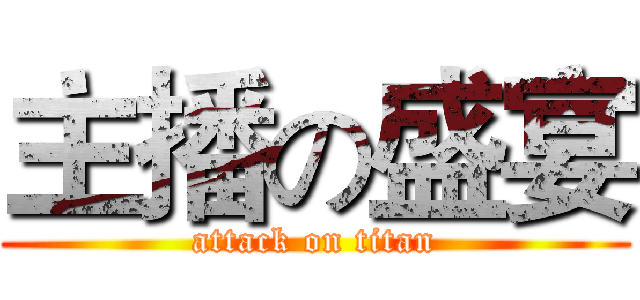 主播の盛宴 (attack on titan)
