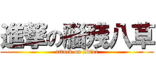 進撃の腦殘八草 (attack on Idiot)