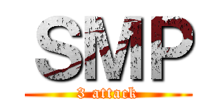 ＳＭＰ (3 attack)