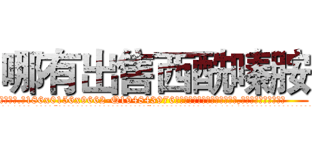 哪有出售西酰嗪胺 (哪有出售西酰嗪胺【电.话186x0156x9662-Q194843976林氏药业】我们做的是长期生意,靠的是老客户长期支持
参考消息网2月20日报道 韩媒称，“剩女多、离婚率高的城市，房价一定会上涨。”这是中国经济学家金岩石2016年12月参加在上海举行的房地产相关论坛时说的话。
)