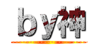 ｂｙ神 (-----------------------------)