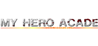 ＭＹ ＨＥＲＯ ＡＣＡＤＥＭＩＡ (KOHEI HORIKOSHI)