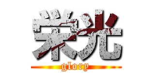 栄光 (glory)