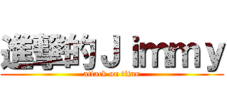 進撃的Ｊｉｍｍｙ (attack on titan)