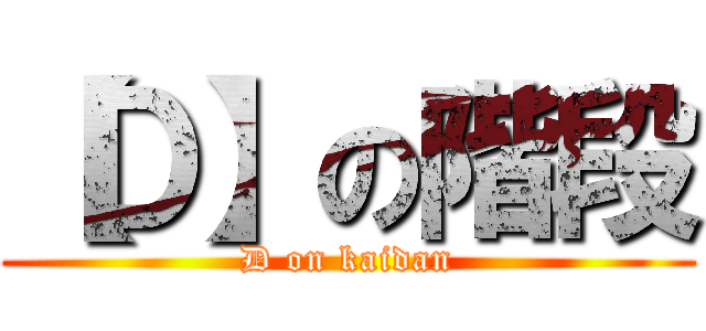 【Ｄ】の階段 (D on kaidan)