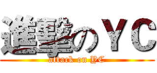 進擊のＹＣ (attack on YC)