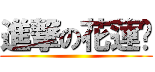 進撃の花蓮彤 ()