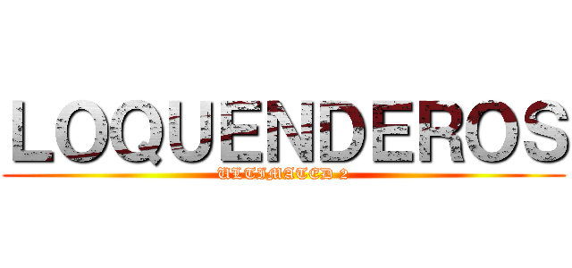 ＬＯＱＵＥＮＤＥＲＯＳ (ULTIMATED 2)