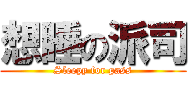 想睡の派司 (Sleepy for pass)