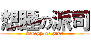 想睡の派司 (Sleepy for pass)