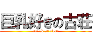 巨乳好きの古荘 (attack on titan)