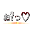 お゙っ♡ (o♡)