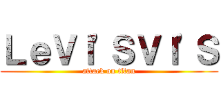 ＬｅＶＩ'ＳＶＩ'Ｓ (attack on titan)